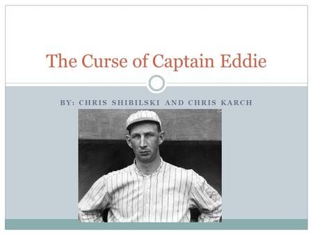BY: CHRIS SHIBILSKI AND CHRIS KARCH The Curse of Captain Eddie.
