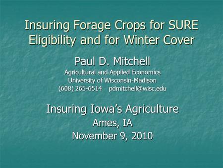Insuring Forage Crops for SURE Eligibility and for Winter Cover Paul D. Mitchell Agricultural and Applied Economics University of Wisconsin-Madison (608)