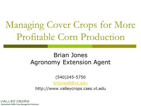 Managing Cover Crops for More Profitable Corn Production Brian Jones Agronomy Extension Agent (540)245-5750