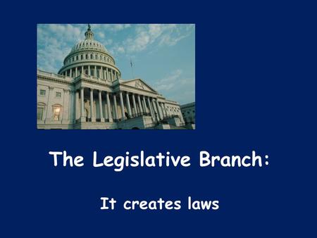 The Legislative Branch: It creates laws Perceptions of Congress Americans generally approve of the actions of their congressman, but have a very low.