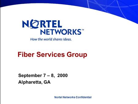 Nortel Networks Confidential Fiber Services Group September 7 – 8, 2000 Alpharetta, GA.