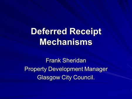 Deferred Receipt Mechanisms Frank Sheridan Property Development Manager Glasgow City Council.
