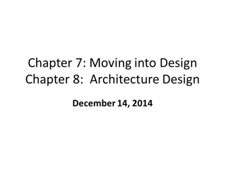 Chapter 7: Moving into Design Chapter 8: Architecture Design