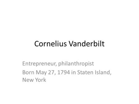 Cornelius Vanderbilt Entrepreneur, philanthropist Born May 27, 1794 in Staten Island, New York.