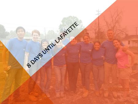 8 DAYS UNTIL LAFAYETTE. WHY LAFAYETTE? Long-term community-to-community partnership: w Need: PlanLafayette, released this past Wednesday, calls for 18.