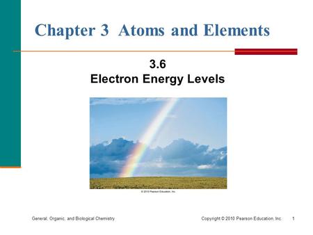 General, Organic, and Biological Chemistry Copyright © 2010 Pearson Education, Inc.1 Chapter 3 Atoms and Elements 3.6 Electron Energy Levels.