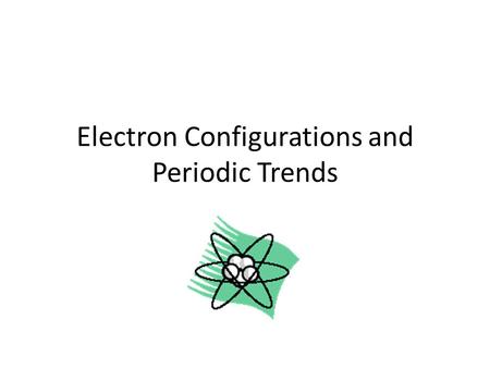 Electron Configurations and Periodic Trends