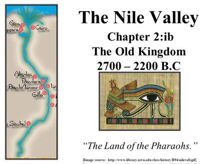 The Nile Valley Chapter 2:ib The Old Kingdom 2700 – 2200 B.C “The Land of the Pharaohs.” [Image source: