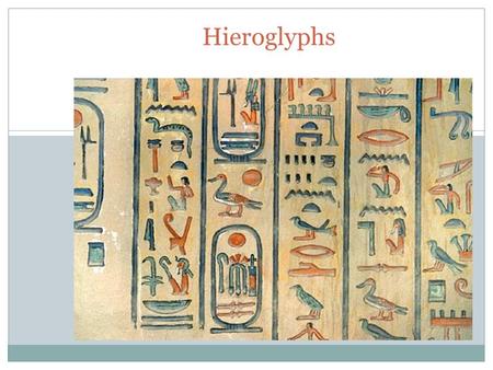 1 Hieroglyphs. Hieroglyphs deciphered 2  The ancient Egyptian word for hieroglyphs, literally translated as “language of the gods”  Priests used hieroglyphs.