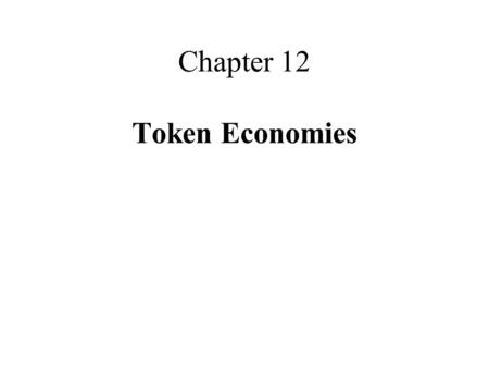 Chapter 12 Token Economies. Token Economies token economies are reinforcement systems that employ a monetary system(token reinforcers) and backup reinforcers.