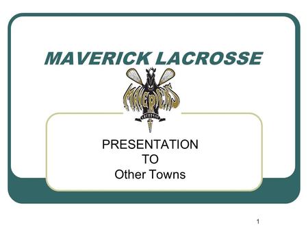 1 MAVERICK LACROSSE PRESENTATION TO Other Towns. 2 Program Philosophy We stress fun and that everyone plays Zero tolerance for lack of respect to coaches,