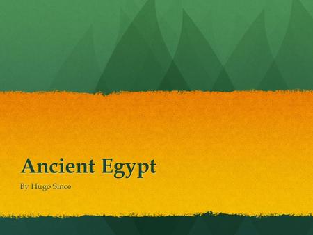 Ancient Egypt By Hugo Since. I am going to talk about the Ancient Egyptians that lived in the New kingdom. Please go to this Link to see the Timeline: