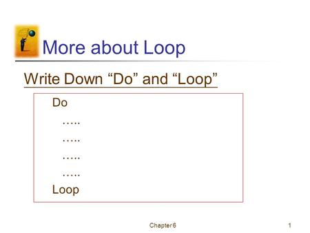 Chapter 61 More about Loop Do ….. Loop Write Down “Do” and “Loop”