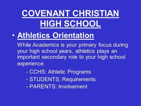 COVENANT CHRISTIAN HIGH SCHOOL Athletics Orientation While Academics is your primary focus during your high school years, athletics plays an important.