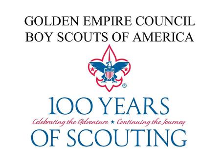 GOLDEN EMPIRE COUNCIL BOY SCOUTS OF AMERICA. LET’S GET STARTED!! Recharter Advancements Year-round Registration.