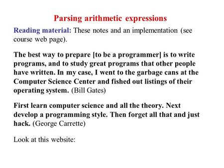 Parsing arithmetic expressions Reading material: These notes and an implementation (see course web page). The best way to prepare [to be a programmer]