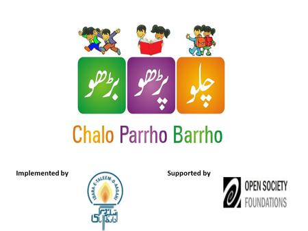 Implemented bySupported by. Chalo Parrho Barrho Chalo Parrho Barrho (CPB)-Let’s Read and Grow is a learning enhancement campaign mobilized and implemented.