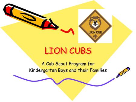 LION CUBS A Cub Scout Program for Kindergarten Boys and their Families.