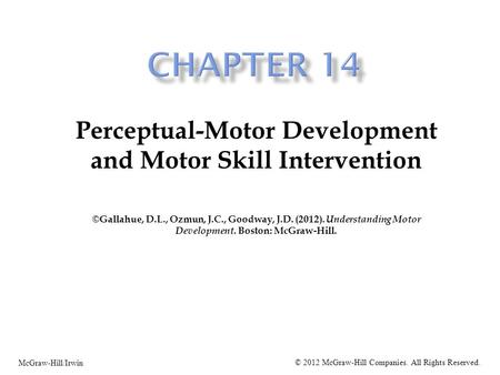 Perceptual-Motor Development and Motor Skill Intervention ©Gallahue, D.L., Ozmun, J.C., Goodway, J.D. (2012). Understanding Motor Development. Boston: