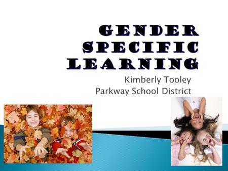 Kimberly Tooley Parkway School District.  Just as students in different age groups are typically separated to meet developmental needs, gender specific.