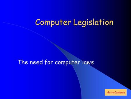 Computer Legislation The need for computer laws Go to Contents.