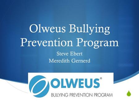  Olweus Bullying Prevention Program Steve Ebert Meredith Gernerd.