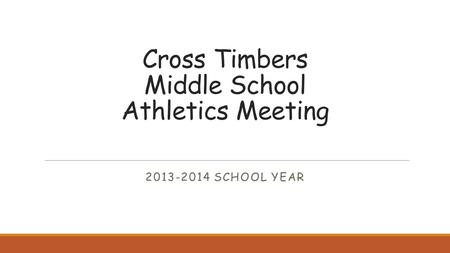Cross Timbers Middle School Athletics Meeting 2013-2014 SCHOOL YEAR.