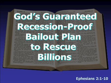 Ephesians 2:1-10. The Condition of the Market: Deep Recession—Mankind Is Lost! Man is completely incapable of saving himself –All have sinned – Romans.