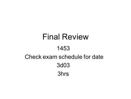 Final Review 1453 Check exam schedule for date 3d03 3hrs.