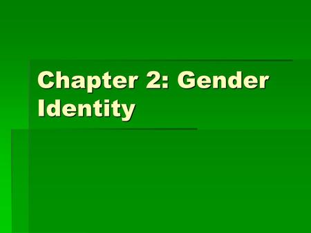 Chapter 2: Gender Identity. Please Note:  Please turn off cell phones, MP3 players and other technology of which I’m unaware.  These slides are meant.