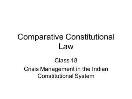 Comparative Constitutional Law Class 18 Crisis Management in the Indian Constitutional System.