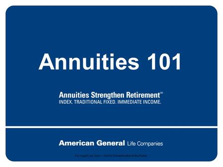 1 For agent use only. Not for dissemination to the public. Annuities 101 For Agent Use Only — Not for Dissemination to the Public.