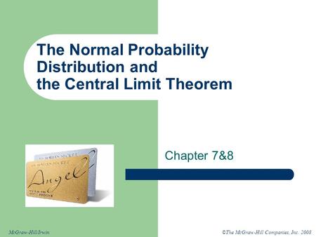 ©The McGraw-Hill Companies, Inc. 2008McGraw-Hill/Irwin The Normal Probability Distribution and the Central Limit Theorem Chapter 7&8.