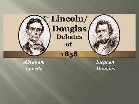 Abraham Lincoln Stephen Douglas.
