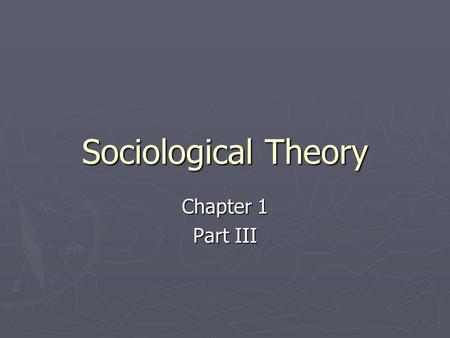 Sociological Theory Chapter 1 Part III. Sociological Theory ► A theory is a statement of how and why specific facts are related ► The two basic questions.