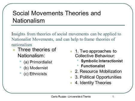 Carlo Ruzza - Università di Trento 1 Social Movements Theories and Nationalism Three theories of Nationalism: (a) Primordialist (b) Modernist (c) Ethnicists.