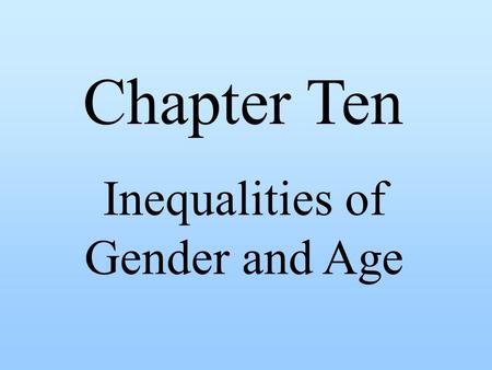 Chapter Ten Inequalities of Gender and Age. Divide into two groups: Each group has to answer one of the following questions Group 1 – How are men and.