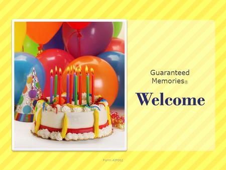Welcome Guaranteed Memories ® Form AIP002. Guaranteed Memories® Creating fond memories is a wonderful and lasting gift. Form AIP002.