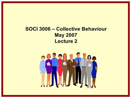 SOCI 3006 – Collective Behaviour May 2007 Lecture 2.