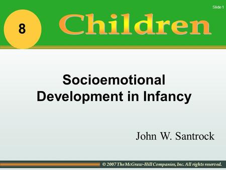 © 2007 The McGraw-Hill Companies, Inc. All rights reserved. Slide 1 John W. Santrock Socioemotional Development in Infancy 8.