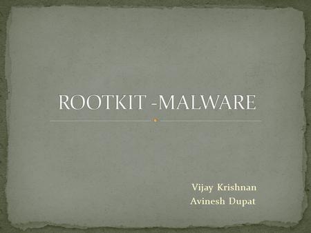Vijay Krishnan Avinesh Dupat. A rootkit is software that enables continued privileged access to a computer while actively hiding its presence from administrators.