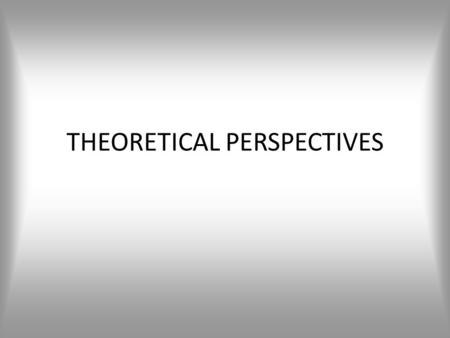 THEORETICAL PERSPECTIVES. THEORECTICAL PERSPECTIVES FUNCTIONALISM – The viewpoint that emphasizes the smooth functioning of society CONFLICT THEORY –