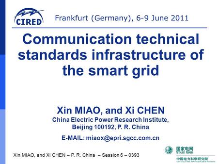 Frankfurt (Germany), 6-9 June 2011 Xin MIAO, and Xi CHEN – P. R. China – Session 6 – 0393 Communication technical standards infrastructure of the smart.