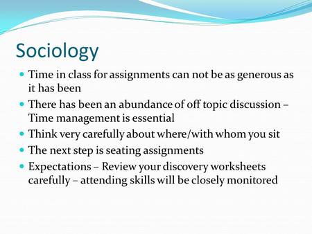 Sociology Time in class for assignments can not be as generous as it has been There has been an abundance of off topic discussion – Time management is.