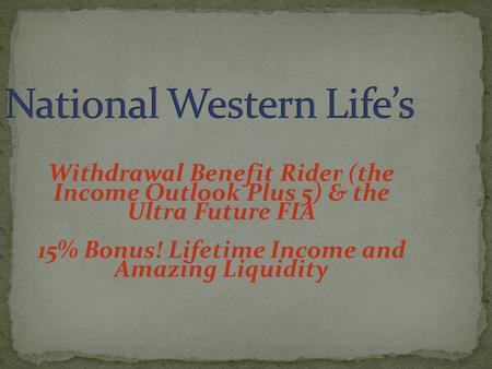 Withdrawal Benefit Rider (the Income Outlook Plus 5) & the Ultra Future FIA 15% Bonus! Lifetime Income and Amazing Liquidity.