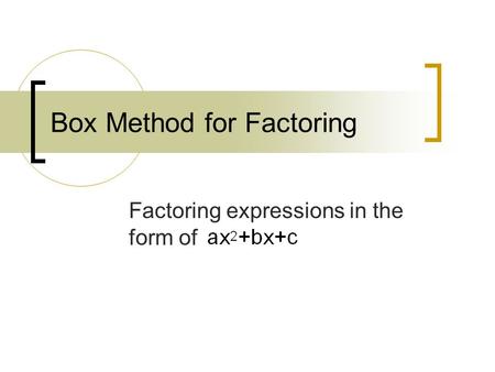 Box Method for Factoring Factoring expressions in the form of.