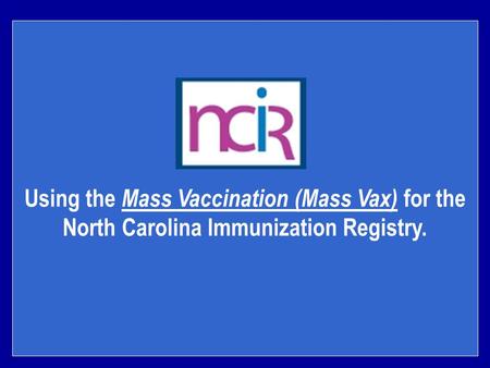 Using the Mass Vaccination (Mass Vax) for the North Carolina Immunization Registry.
