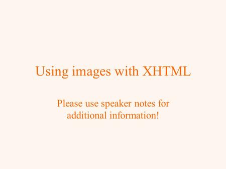 Using images with XHTML Please use speaker notes for additional information!