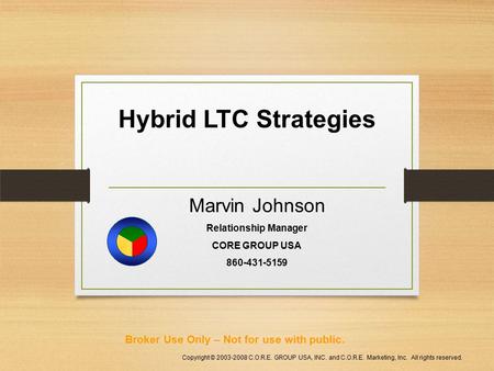 Hybrid LTC Strategies Copyright © 2003-2008 C.O.R.E. GROUP USA, INC. and C.O.R.E. Marketing, Inc. All rights reserved. Marvin Johnson Relationship Manager.