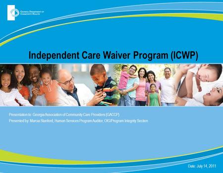 Independent Care Waiver Program (ICWP) Presentation to: Georgia Association of Community Care Providers (GACCP) Presented by: Marcia Stanford, Human Services.